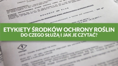ETYKIETY ŚRODKÓW OCHRONY ROŚLIN - DO CZEGO SŁUŻĄ I JAK JE CZYTAĆ?