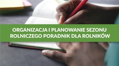 ORGANIZACJA I PLANOWANIE SEZONU ROLNICZEGO - PORADNIK DLA ROLNIKÓW