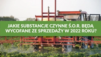 JAKIE SUBSTANCJE CZYNNE Ś.O.R. BĘDĄ WYCOFANE ZE SPRZEDAŻY W 2022 ROKU?
